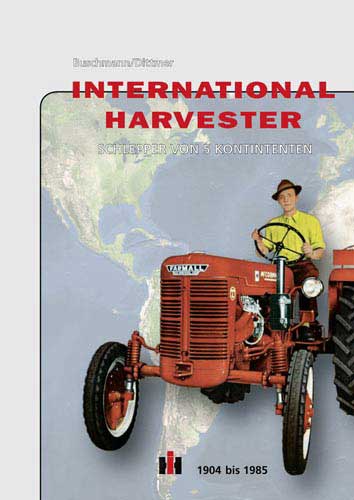 International Harvester - Schlepper von 5 Kontinenten 1904-1985